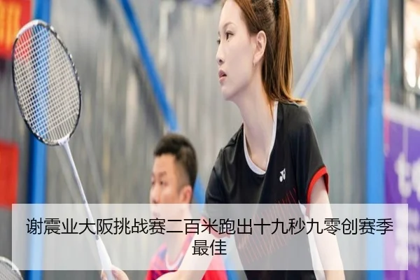 谢震业大阪挑战赛二百米跑出十九秒九零创赛季最佳