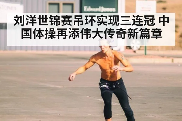 刘洋世锦赛吊环实现三连冠 中国体操再添伟大传奇新篇章