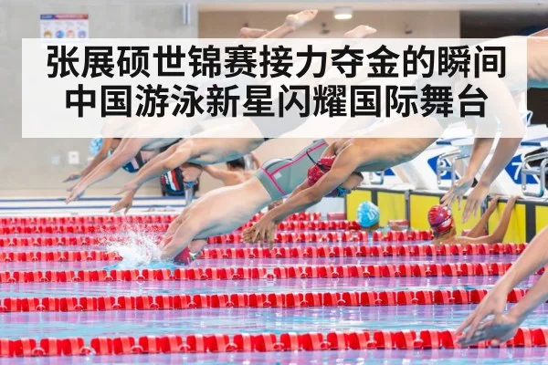 张展硕世锦赛接力夺金的瞬间 中国游泳新星闪耀国际舞台